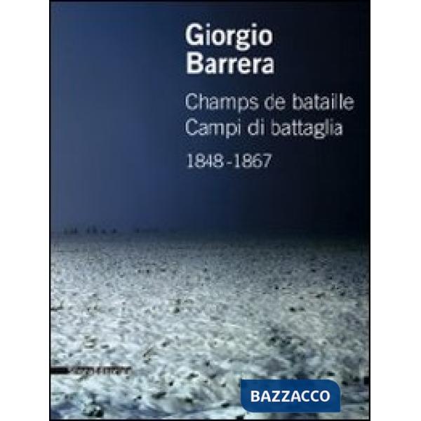 Giorgio Barrera. Champs de bataille-Campi di battaglia 1848-1867. Catalogo della
