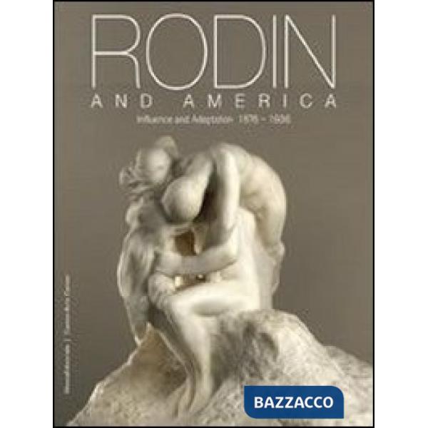 Rodin and America. Influence and adaptation 1876-1936. Catalogo della mostra (Stanford, 5 ottobre 2011-1 gennaio 2012). Ediz. il