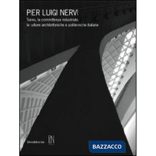 Pier Luigi Nervi. Torino, la committenza industriale, le culture architettoniche