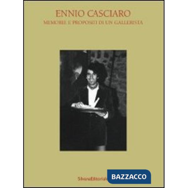 Ennio Casciaro. Memorie e propositi di un gallerista. Ediz. illustrata