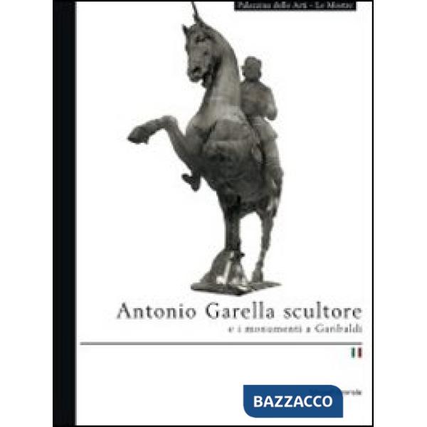 Antonio Garella scultore e i monumenti di garibaldi