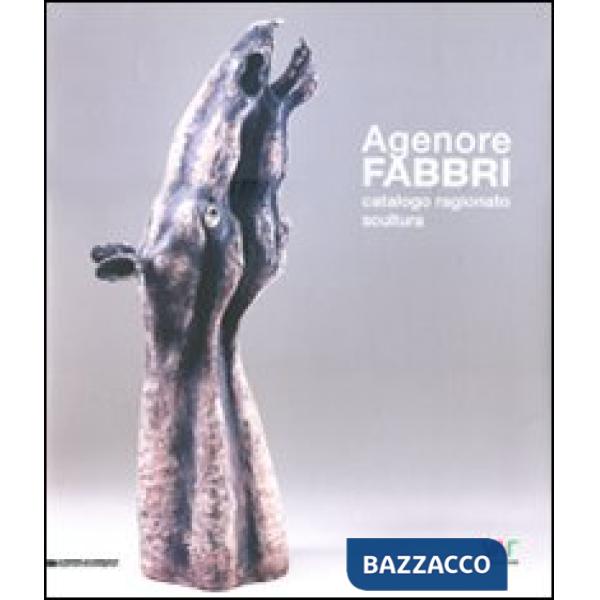 Agenore Fabbri. Catalogo ragionato scultura. Ediz. italiana, inglese, tedesca e 