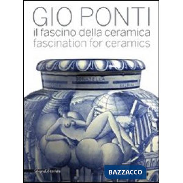 Gio Ponti. Il fascino della ceramica. Catalogo della mostra (Milano, 6 maggio-31