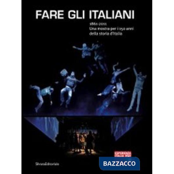 Fare gli italiani. 1861-2011. Una mostra per i 150 anni della storia d'Italia. E