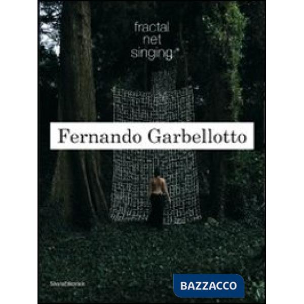 Fernando Garbellotto. Fractal net singing. Ediz. italiana e inglese