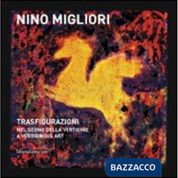 Nino Migliori. Trasfigurazioni. Nel segno della vertigine/A vertiginous art. Edi