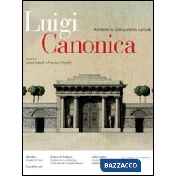Luigi Canonica 1764-1844. Architetto di utilità pubblica e privata. Ediz. illust
