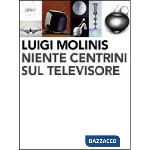 Luigi Molinis. Niente centrini sul televisore. Ediz. illustrata