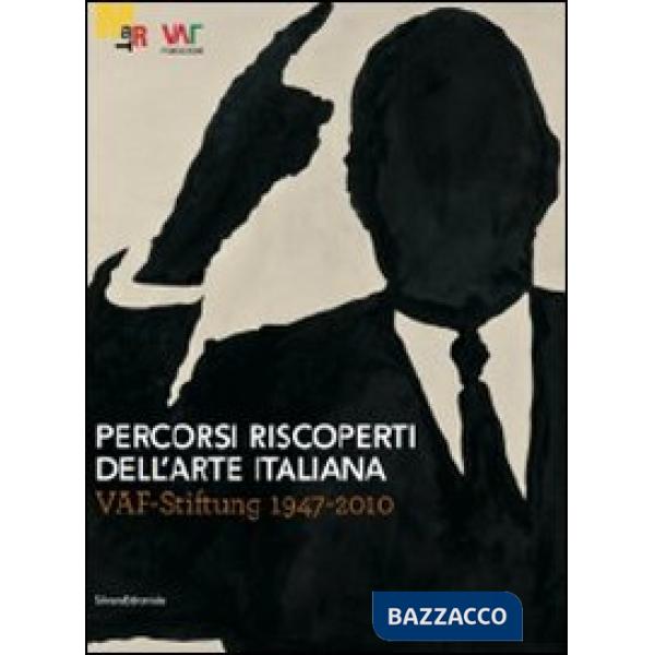 Percorsi riscoperti dell'arte italiana. VAF-stiftung 1947-2010. Catalogo della m