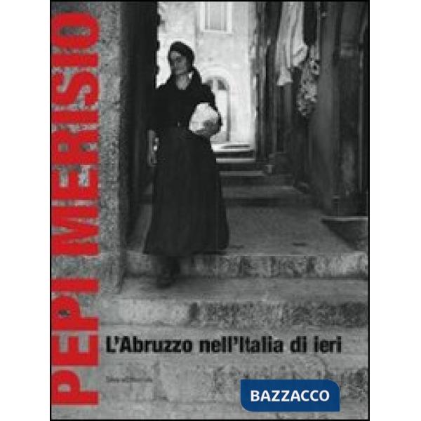 Pepi Merisio. L'Abruzzo nell'Italia di ieri. La memoria per il nostro presente i