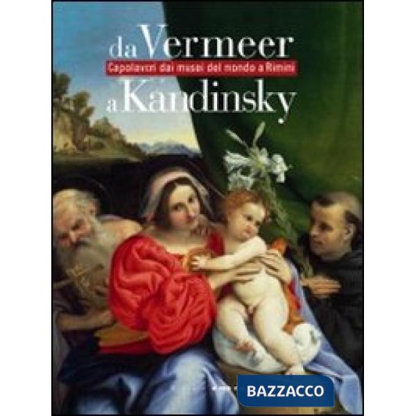 Da Vermeer a Kandinsky. Capolavori dai musei del mondo a Rimini. Catalogo della mostra (Rimini, 21 gennaio-3 giugno 2012). Ediz.
