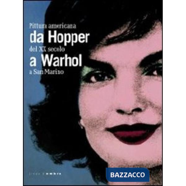 Da Hopper a Warhol. Pittura americana del XX secolo a San Marino. Catalogo della mostra (Repubblica di San Marino, 21 gennaio-3 