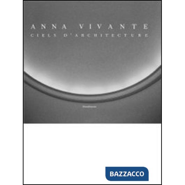 Anna Vivante. Ciels d'architecture. Ediz. italiana, francese e inglese