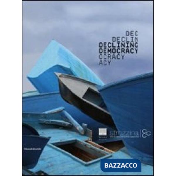 Decling democracy. Ripensare la democrazia tra utopia e partecipazione. Catalogo