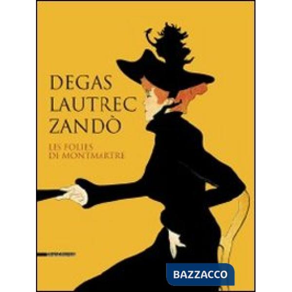 Degas, Lautrec, Zandò. Les folies de Montmartre. Catalogo della mostra (Pavia, 17 settembre-18 dicembre 2011). Ediz. italiana e 