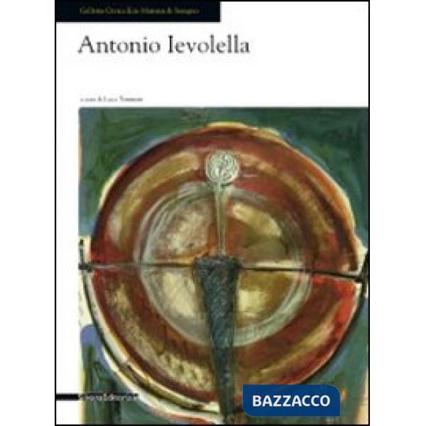 Antonio Ievolella. Opere recenti. Catalogo della mostra (Seregno, 17 settembre-9 ottobre 2011). Ediz. illustrata