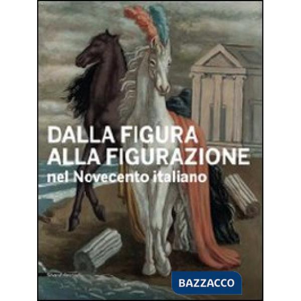 Dalla figura alla figurazione nel Novecento italiano. Catalogo della mostra (Ven