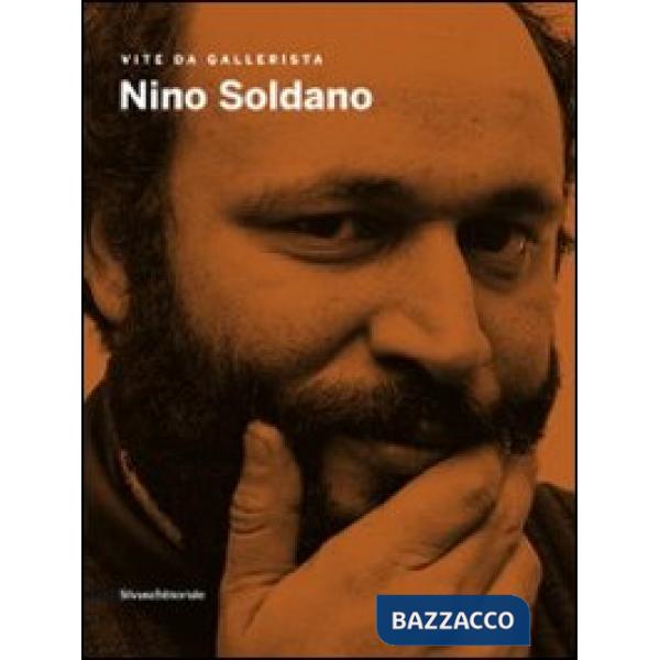 Nino Soldano. Vite da gallerista. Catalogo della mostra (Agrigento, 18settembre-13 novembre 2011). Ediz. illustrata