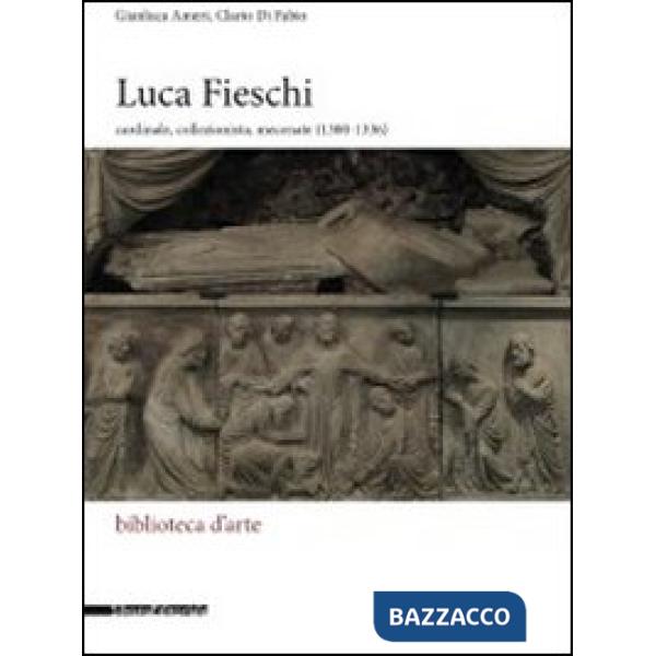 Luca Fieschi. Cardinale, collezionista, mecenate (1300-1336). Ediz. illustrata