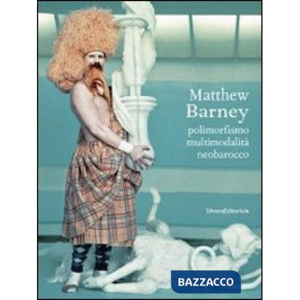 Matthew Barney. Polimorfismo, multimodalità, neobarocco. Ediz. illustrata