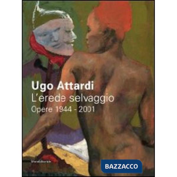 Ugo Attardi. L'erede selvaggio. Opere. 1944-2001. Catalogo della mostra (Marsala