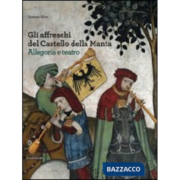 Affreschi del castello della Manta. Allegoria e teatro. Ediz. illustrata (Gli)