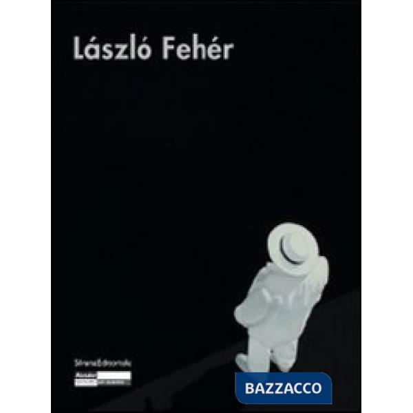 László Fehér. Catalogo della mostra. Ediz. italiana, francese e inglese