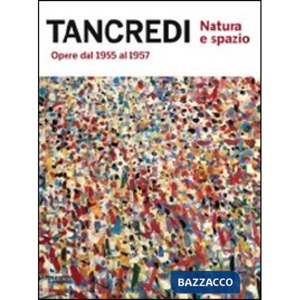 Tancredi. Natura e spazio. Opere dal 1955 al 1957. Catalogo della mostra (Milano