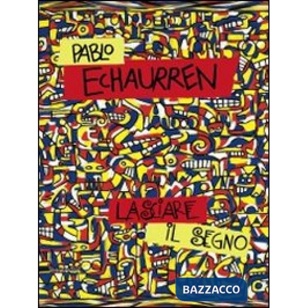 Pablo Echaurren. Lasciare il segno (1969-2011). Catalogo della mostra (Ravenna, 8 ottobre-11 dicembre 2011). Ediz. illustrata