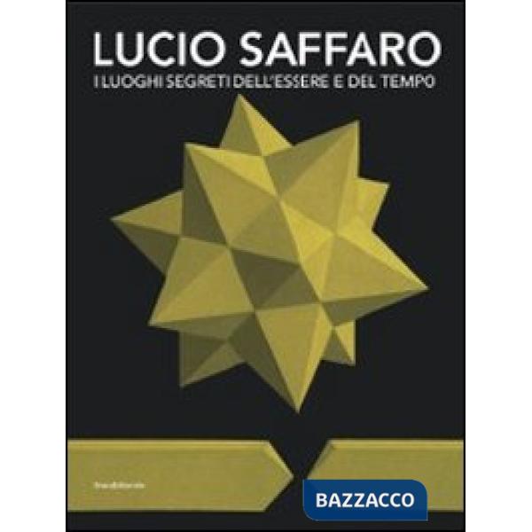 Lucio Saffaro. I luoghi segreti dell'essere e del tempo. Catalogo della mostra (