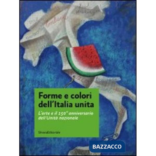 Forme e colori dell'Italia unita. L'arte e il 150º anniversario dell'Unità nazio
