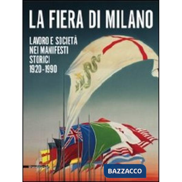 Fiera di Milano. Lavoro e società nei manifesti storici 1920-1990. Ediz. italian