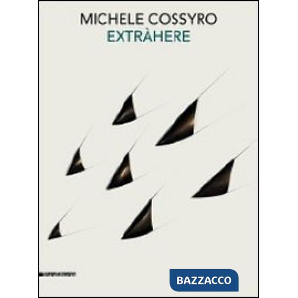 Michele Cossyro. Extràhere opere 1973-2011. Catalogo della mostra (Agrigento, 26