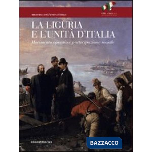 Liguria e l'Unità d'Italia. Movimento operaio e partecipazione sociale. Ediz. il