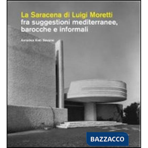 Saracena di Luigi Moretti fra suggestioni mediterranee, barocche e informali. Ed