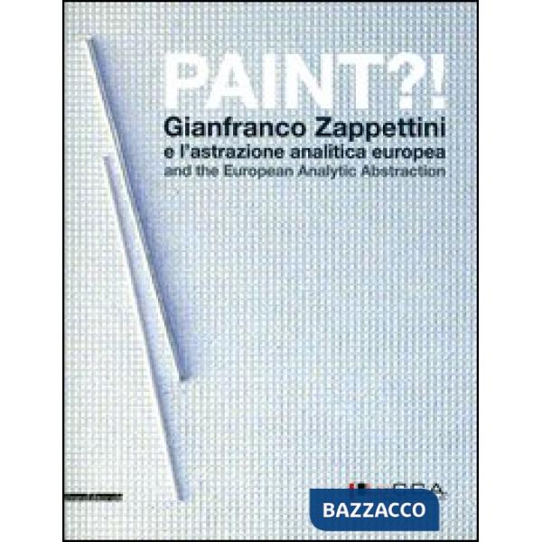 Paint?! Gianfranco Zappettini e l'astrazione analitica europea. Catalogo della m