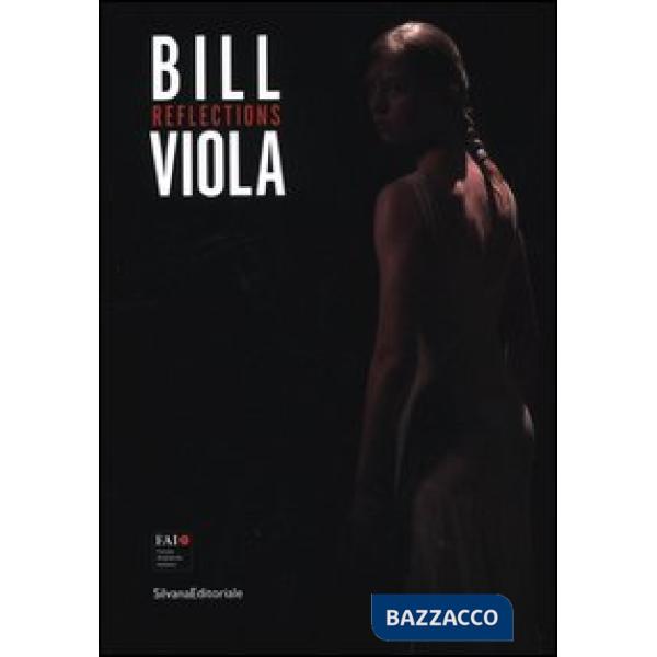 Bill Viola. Reflections. Catalogo della mostra (Varese, 12 maggio-28 ottobre 201