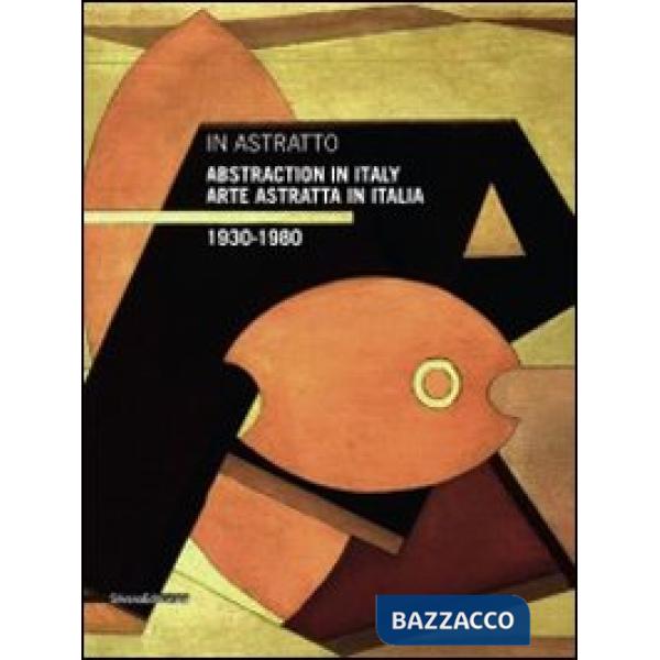 In astratto. Arte astratta in Italia 1930-1980. Ediz. italiana e inglese
