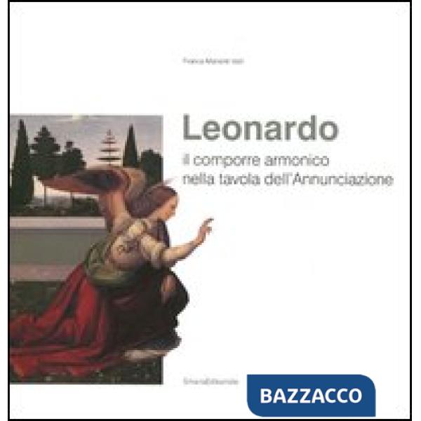 Leonardo. Il comporre armonico nella tavola dell'Annunciazione. Ediz. illustrata