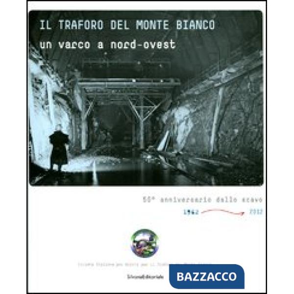 Traforo del Monte Bianco. Un varco a nord-ovest. 50° anniversario dello scavo (1