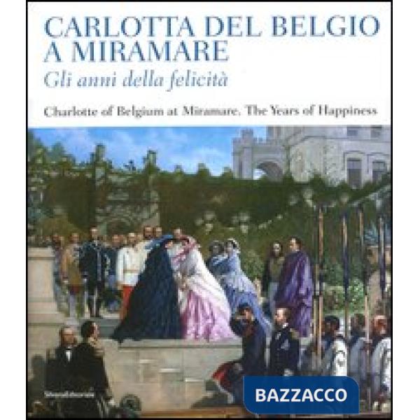 Carlotta del Belgio a Miramare. Gli anni della felicità. Catalogo della mostra (
