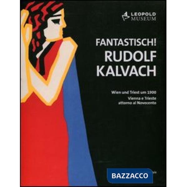 Fantastich! Rudolf Kalvach. Vienna e Trieste attorno al Novecento. Catalogo della mostra (Vienna, 7 giugno-17 settembre 2012). E