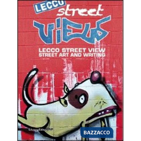 Lecco street view. Street art and writing. Catalogo della mostra (Lecco, giugno-