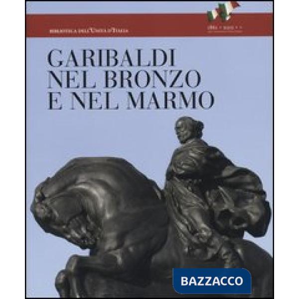 Garibaldi nel bronzo e nel marmo. Ediz. illustrata