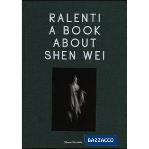Ralenti. A book about Shen Wei. Ediz. italiana e inglese