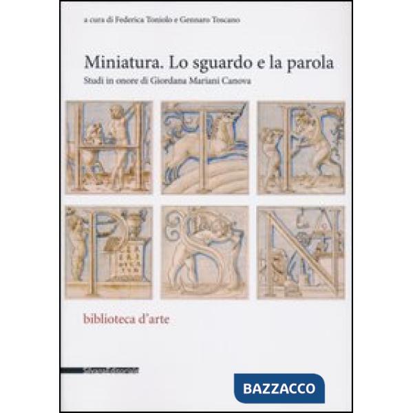 Miniatura. Lo sguardo e la parola. Studi in onore di Giordana Mariani Canova. Ed