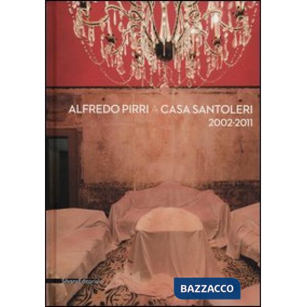 Alfredo Pirri a casa Santoleri 2002-2011. Ediz. illustrata