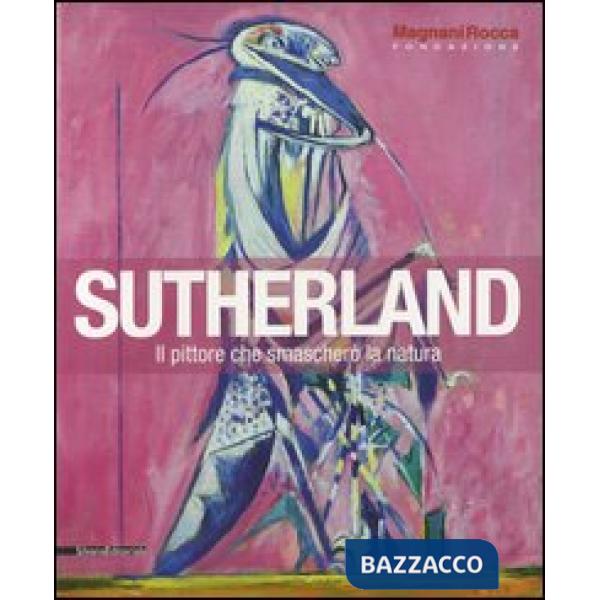 Sutherland. Il pittore che smascherò la natura. Catalogo della mostra (Mamiano d