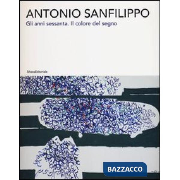 Antonio Sanfilippo. Gli anni Sessanta. Il colore del segno. Catalogo della mostr