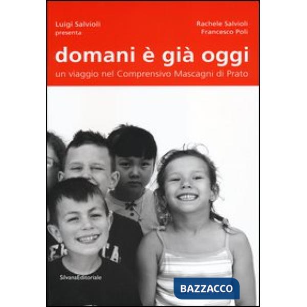 Domani è già oggi. Un viaggio nel comprensivo Mascagni di Prato. Ediz. illustrat